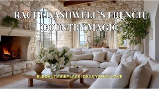 French Country Fireplace Styling Ideas With Rachel Ashwell