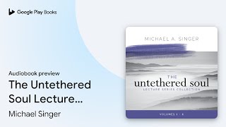 The Untethered Soul Lecture Series Collection:… by Michael Singer · Audiobook preview