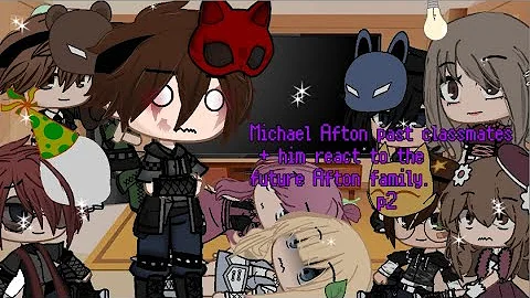 Past Michael Afton classmates + him react to the future Afton Family // Part 2