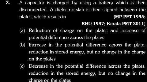 A capacitor is charged by using a battery which is then disconnected. A dielectric slab is then