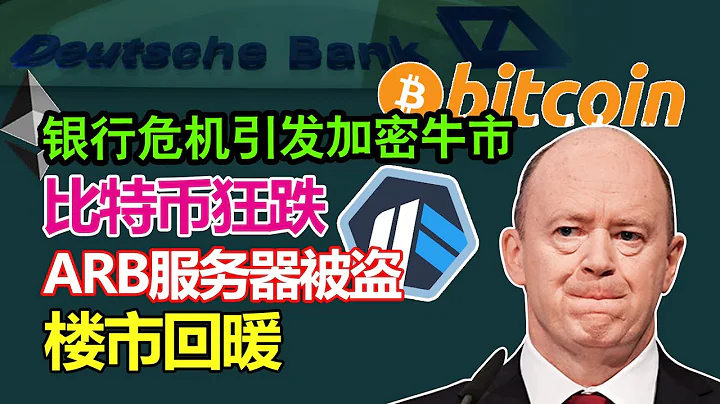 德意志銀行爆雷？歐洲資金流出，銀行危機引發加密牛市！比特幣狂跌，以太坊硬不起來，ARB服務器被盜，熊市沒完？樓市回暖，二手房是去是留？不賣怎麼樣？ - 天天要聞