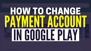 How To Change Google Play Payment Account For In-App Purchases (2025)