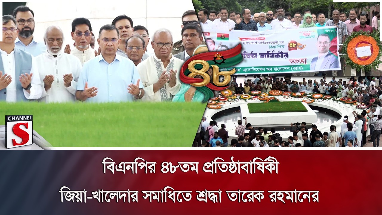 বিএনপির ৪৮তম প্রতিষ্ঠাবার্ষিকী; জিয়া-খালেদার সমাধিতে শ্রদ্ধা তারেক রহমানের | Channel S News