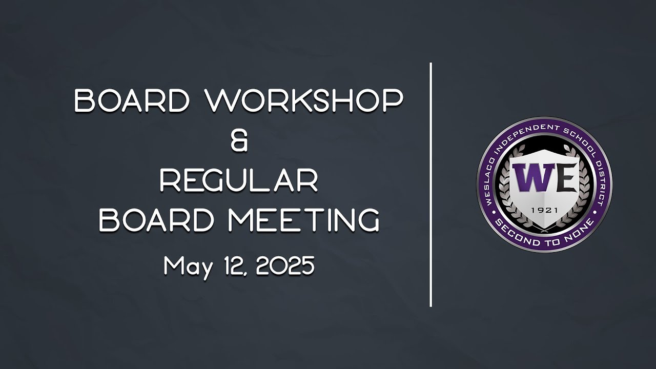 Weslaco ISD Board Workshop & Regular Board Meeting (May 12, 2025)