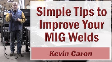 Simple Tips to Improve Your MIG Welds - Kevin Caron