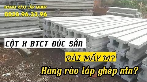 Xưởng sx cột H BTCT đúc sẵn - Hàng rào bê tông lắp ghép g.iá có r.ẻ hơn xây tô?