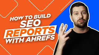 How To Build SEO Reports With Ahrefs