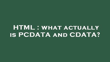 HTML : what actually is PCDATA and CDATA?