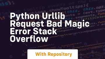 python urllib request bad magic Error Stack Overflow