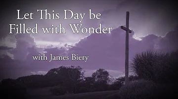 Let this Day be Filled with Wonder with James Biery