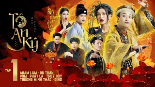 TÔ AN KÝ - TẬP 1 | ADAM LÂM, BB TRẦN, PHÁT LA, MINH THẢO, GINÔ TỐNG, POM, THUÝ DUY