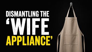 Dismantling the 'Wife Appliance': Why Equality is Radical
