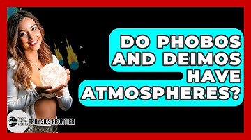 Do Phobos And Deimos Have Atmospheres? - Physics Frontier