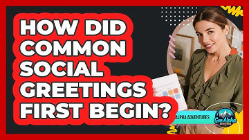 How Did Common Social Greetings First Begin? - Gen Alpha Adventures