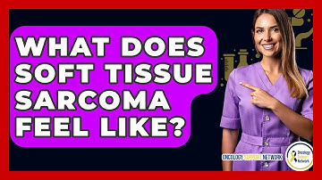 What Does Soft Tissue Sarcoma Feel Like? - Oncology Support Network