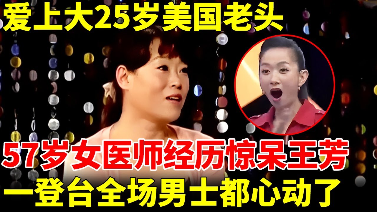 找大25岁美国老头当男友，57岁女医师传奇经历惊呆王芳，皮肤白嫩保养的太好，全场男士一眼心动【王芳王为念相亲】