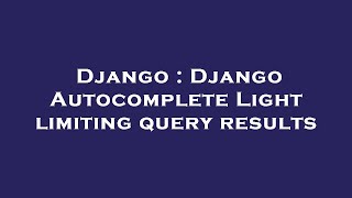 Django : Django Autocomplete Light limiting query results