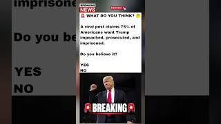 🚨 VIRAL CLAIM: Do 75% of Americans Want Trump Impeached & Imprisoned #Trump #News