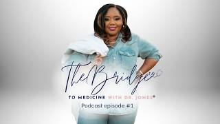 The Bridge to Medicine with Dr. Jones - Episode #1