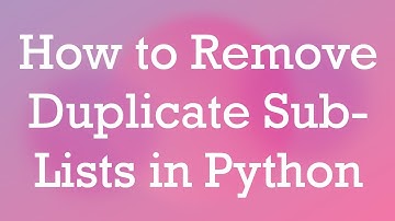 How to Remove Duplicate Sub-Lists in Python