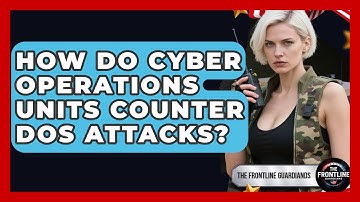 How Do Cyber Operations Units Counter DoS Attacks? - The Frontline Guardians