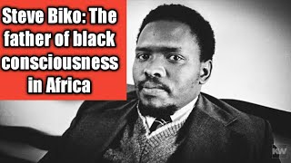 Steve Biko: The father of black consciousness in Africa