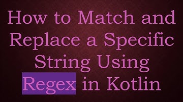 How to Match and Replace a Specific String Using Regex in Kotlin