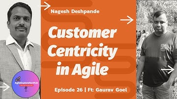 Customer Centricity in Agile | Episode 26 Ft: Gaurav Goel | AgileExplorationHub