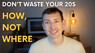 Don&#39;t Waste Your 20s | How, Not Where