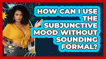 How Can I Use The Subjunctive Mood Without Sounding Formal? - Lexicon Lounge