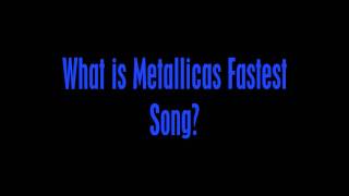 What is Metallicas Fastest Song?