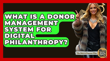 What Is A Donor Management System For Digital Philanthropy? - The Rich And Famous Files