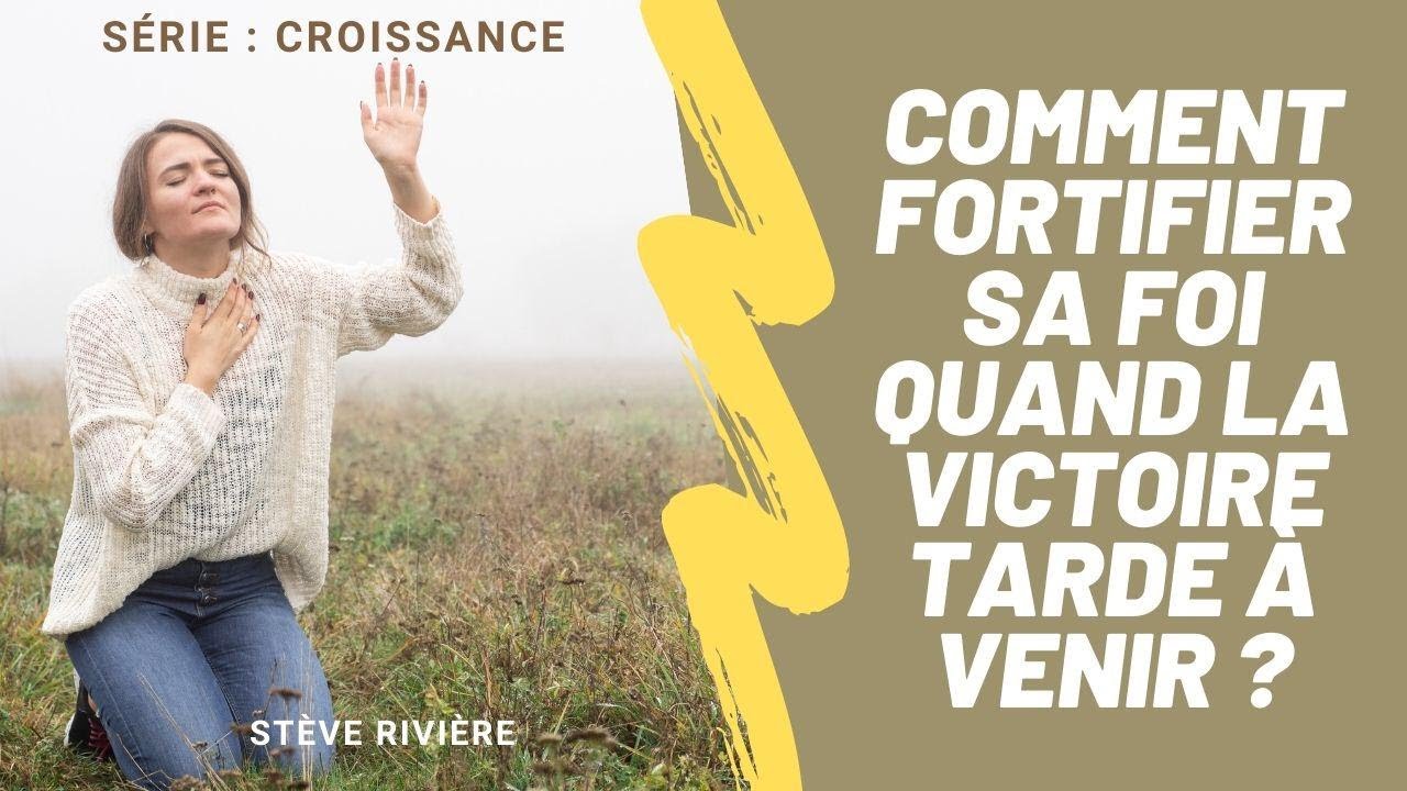 Comment fortifier sa Foi quand la victoire tarde à venir ? Série : La Croissance I Stève Rivière