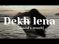 Dekh lena slowed x reverb  songseditz