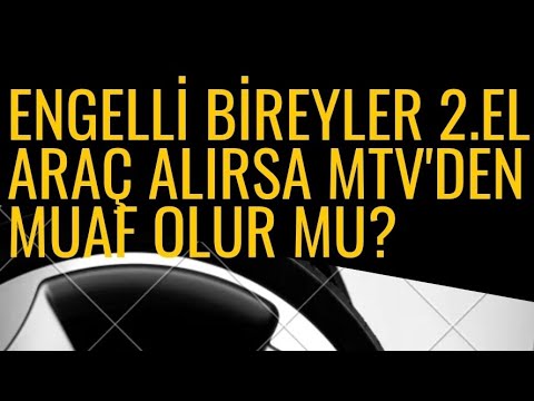 ENGELLİ BİREYLER 2.EL ARAÇ ALIRSA MTV'DEN MUAF OLUR MU?