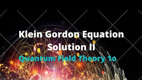 Solution to Klein Gordon equation II (Quantum Field Theory 1o)