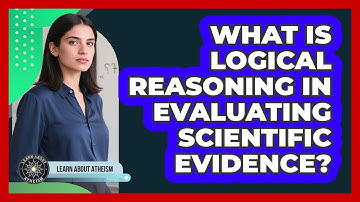 What Is Logical Reasoning In Evaluating Scientific Evidence?