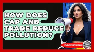 How Does Cap And Trade Reduce Pollution? - Learn About Libertarianism