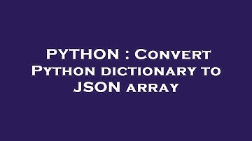 PYTHON : Convert Python dictionary to JSON array