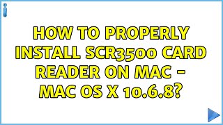 How to properly install SCR3500 card reader on mac - Mac OS X 10.6.8?