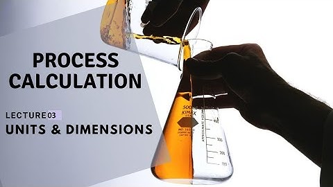 Process Calculations-Units & Dimensions Lecture 03