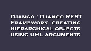Django : Django REST Framework: creating hierarchical objects using URL arguments