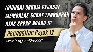 Pengadilan Pajak 12 | PANAASSS !!! SURAT TANGGAPAN (DIDUGA) OKNUM PEJABAT VS GUGATAN PP SPPKP !?😨😲