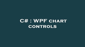 C# : WPF chart controls