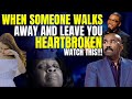 WHEN SOMEONE WALKS AWAY FROM YOU AND LEAVE YOU HEARTBROKEN | LET THEM GO