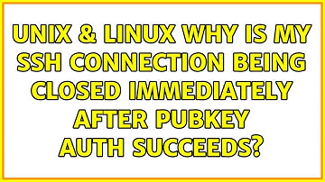Unix & Linux: Why is my SSH connection being closed immediately after pubkey auth succeeds?