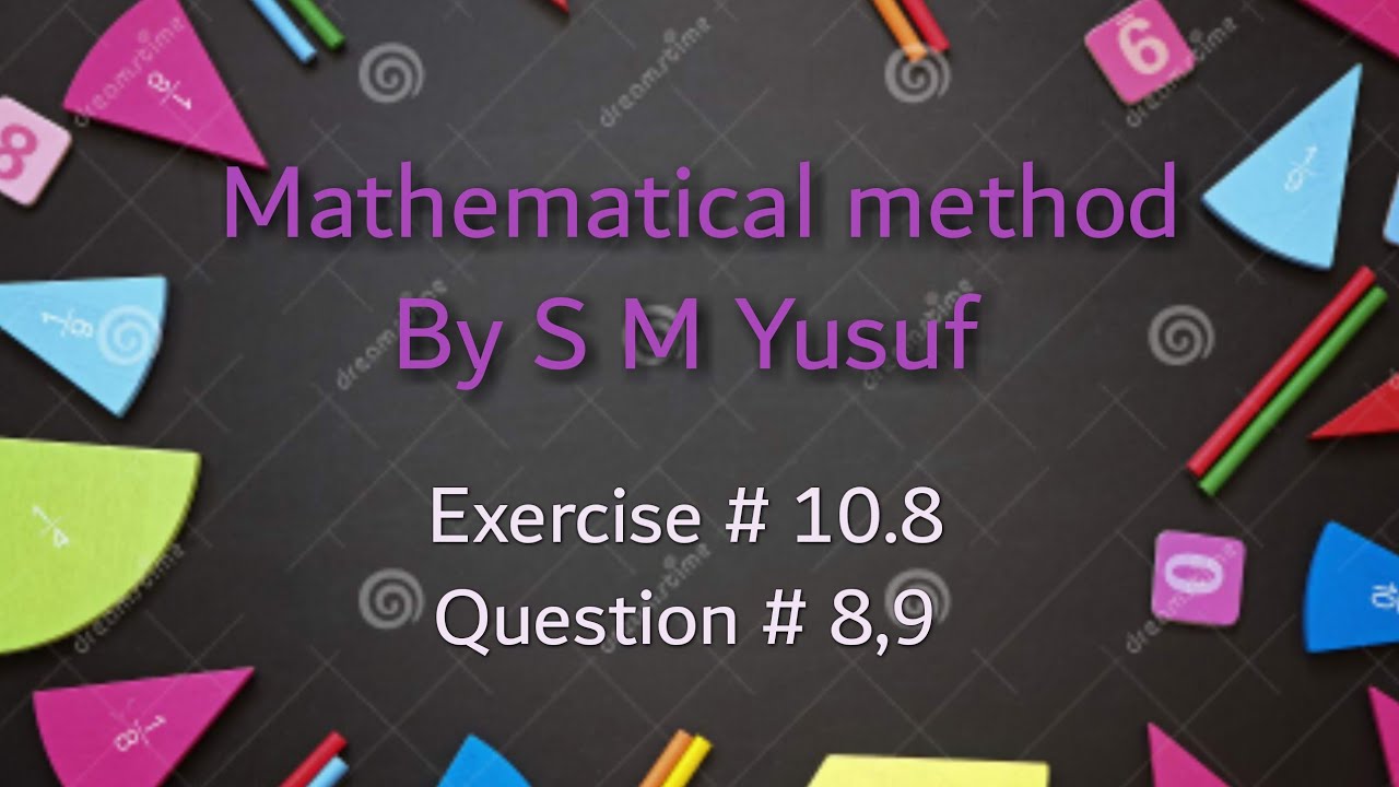 Yosuf Math Mathematical method by S M Yusuf/exercise#10.8/question # 8,9 for msc ...