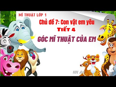 Video Mĩ thuật lớp 1 / Chủ đề 7: Con vật em yêu- Tiết 4: Góc... - youtube