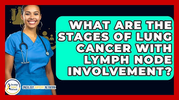 What Are The Stages Of Lung Cancer With Lymph Node Involvement? - Oncology Support Network