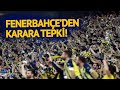 FENERBAHÇE&#39;DEN &quot;TARAFTAR YASAĞI&quot; KARARINA TEPKİ!